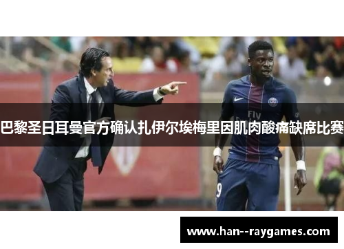 巴黎圣日耳曼官方确认扎伊尔埃梅里因肌肉酸痛缺席比赛 巴黎圣日耳曼官方确认扎伊尔埃梅里因肌肉酸痛缺席比赛