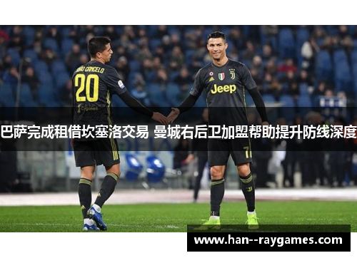 巴萨完成租借坎塞洛交易 曼城右后卫加盟帮助提升防线深度 巴萨完成租借坎塞洛交易 曼城右后卫加盟帮助提升防线深度